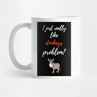 I Just Really Like Donkeys, Problem? Mug